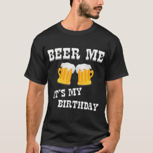 Beer Me Es ist mein Geburtstag T-Shirt