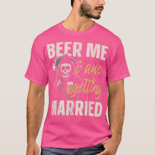 Beer Me I am Getting Married Groom Bride Party Fun T-Shirt