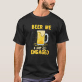 Beer Me I Just Got Engaged T-Shirt (Vorderseite)