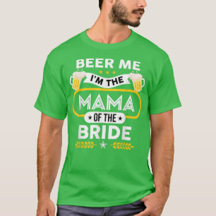 Beer Me Ich bin die Mama der Braut Drinker Beers w T-Shirt
