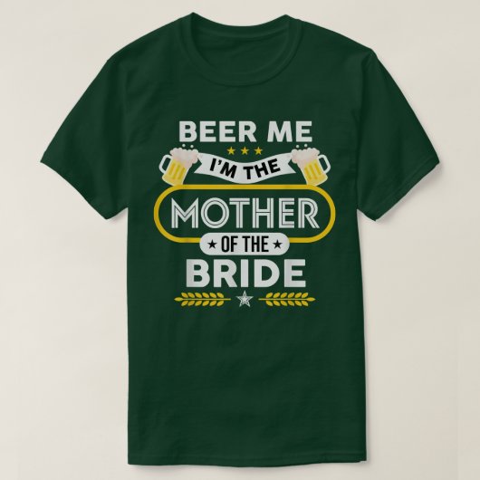 Beer Me Ich bin die Mutter der Braut Drinker Bier T-Shirt (Design vorne)
