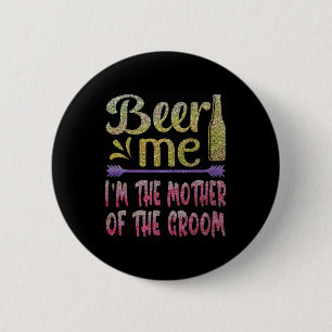 Beer Me Ich bin die Mutter der Groom Funny Familie Button