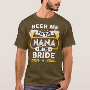 Beer Me Ich bin die Nana der Braut Drinker Beers w T-Shirt