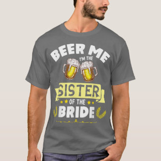 Beer Me Ich bin die Schwester der Braut Verheirate T-Shirt