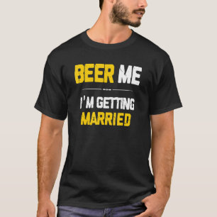 Beer Me Ich heirate Bräutigam Trauzeugen Junggesel T-Shirt