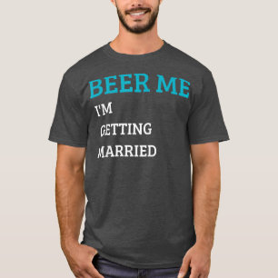 Beer Me Ich werde heiraten Funny Groom Bachelor B T-Shirt