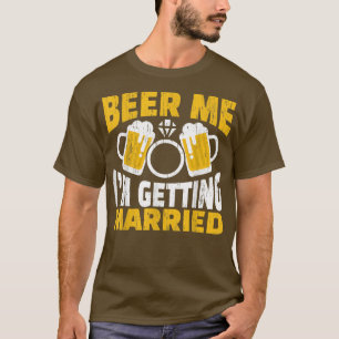 Beer Me Ich werde heiraten Groom Bride Party Spaß T-Shirt