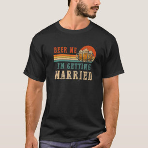 Beer Me Ich werde heiraten Männer Groom Bachelor P T-Shirt
