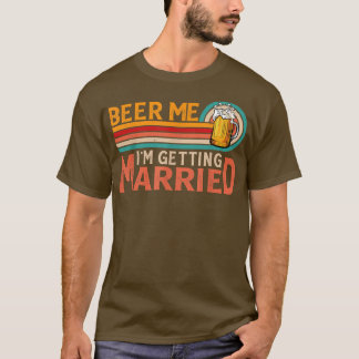 Beer Me I'm Get Eried Bride Groom Bachelor P T-Shirt
