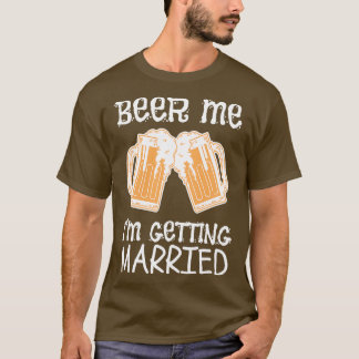 Beer Me Im Get Married 4 T-Shirt