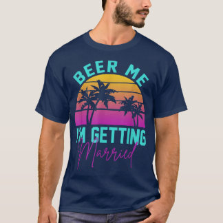 Beer Me Im Get Married Bachelor Party Beer Me T-Shirt