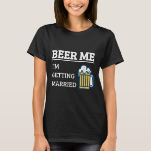 Beer Me Im Get Married Funny Groom Bachelor Br T-Shirt