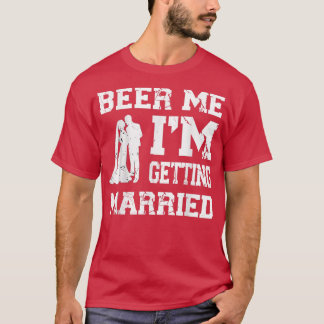 Beer Me Im Get Married Funny Groom Bachelor Pa T-Shirt