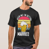 Beer Me Im Get Married Men Groom Bachelor Teil T-Shirt (Vorderseite)