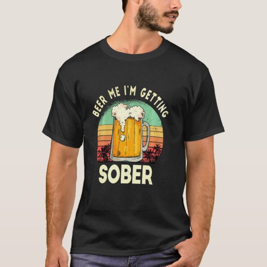 Beer Me I'm Get Sober Funny Sarcastic Sunset T-Shirt (Vorderseite)