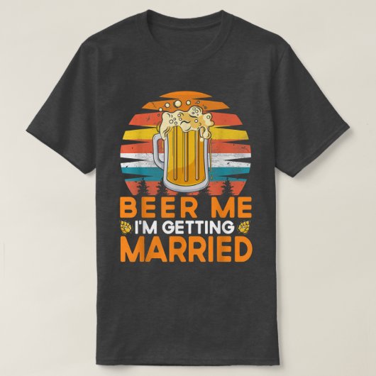 Beer Me I'm Getting Married Bride Groom Bachelor P T-Shirt (Design vorne)
