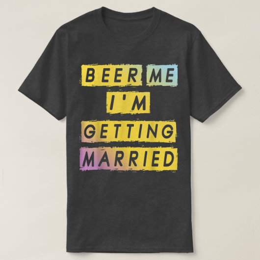 Beer Me Im Getting Married Funny Bachelor Party Me T-Shirt (Design vorne)