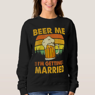 Beer Me I'm Getting Married Men  Groom Bachelor Pa Sweatshirt