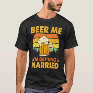 Beer Me I'm Getting Married Men  Groom Bachelor Pa T-Shirt
