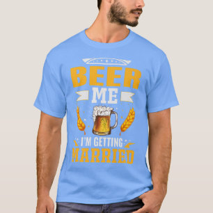 Beer me Im getting married, The bachelor party is T-Shirt