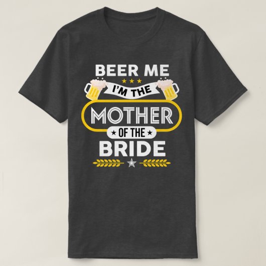 Beer Me I'm The Mother Of The Bride Drinker Beers T-Shirt (Design vorne)