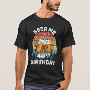 Beer Me Sein 40. Geburtstag 40 Jahre alt Männer Fr T-Shirt