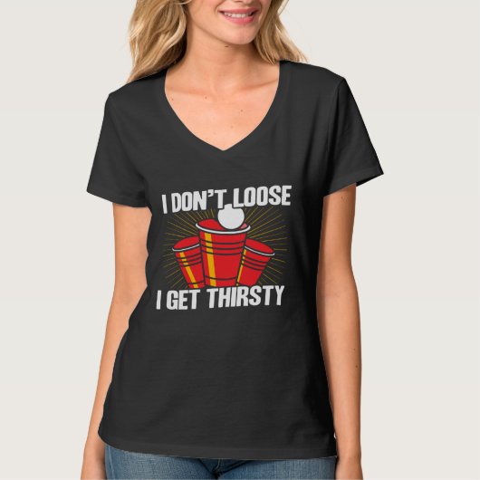 Beer Pong I Don t Lose I Get Thirsty Beer Pong T-Shirt (Vorderseite)