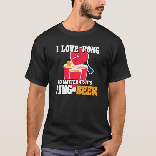 Beer Pong I Liebe Pong, egal ob Ping oder Beerp T-Shirt (Vorderseite)