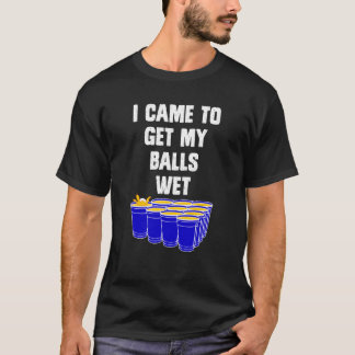Beer Pong kam ich, um meine Bälle nass Bierpong 1 T-Shirt
