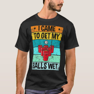 Beer Pong kam ich, um meine Bälle nass Cool zu bek T-Shirt