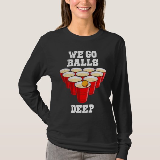 Beer Pong we go balls deep party beer pong T-Shirt (Vorderseite)