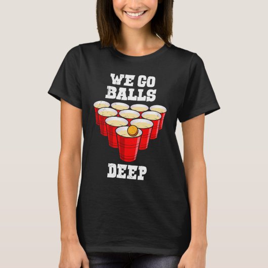 Beer Pong we go balls deep party beer pong T-Shirt (Vorderseite)