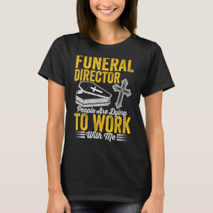 Beerdigungsdirektor Leute sterben an meiner Arbeit T-Shirt