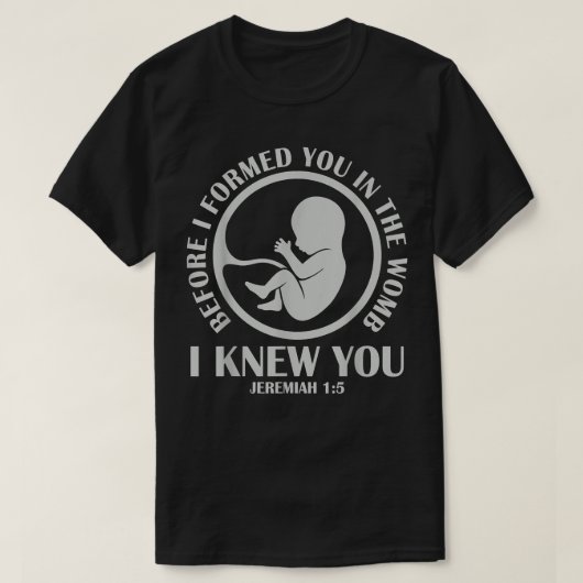 Before I Formed You In The Womb I Knew You T-Shirt (Design vorne)