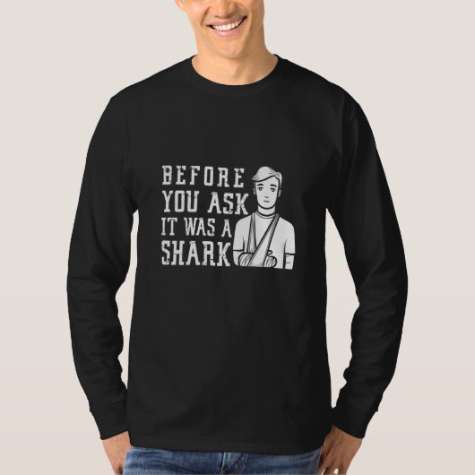 Before You Ask It Was A Shark Broken Arm Fracture T-Shirt (Vorderseite)
