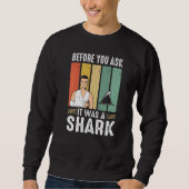 Before You Ask It Was A Shark Broken Leg Sweatshirt (Vorderseite)