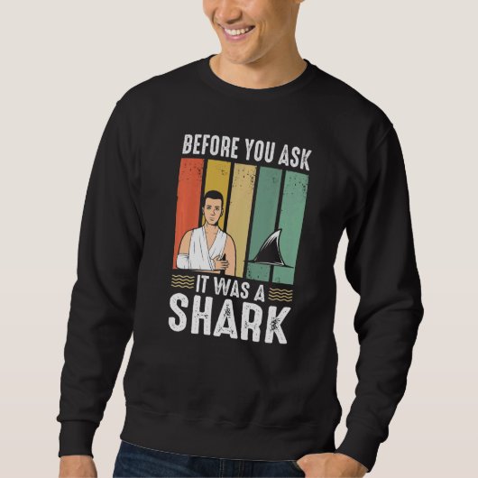 Before You Ask It Was A Shark Broken Leg Sweatshirt (Vorderseite)