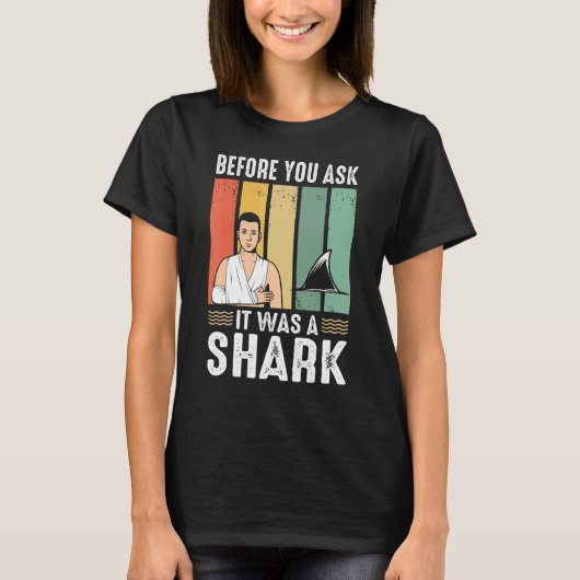 Before You Ask It Was A Shark Broken Leg T-Shirt (Vorderseite)