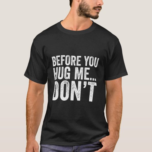 Before You Hug Me Don'T Quote T-Shirt (Vorderseite)