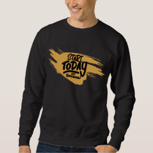 Beginnen Sie heute, nicht morgen Sweatshirt