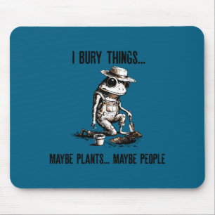 Begrabe Dinge vielleicht Pflanzen vielleicht Leute Mousepad