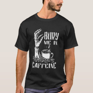 Begrabt Mich In Koffein Skelett Lustiger Kaffee Li T-Shirt