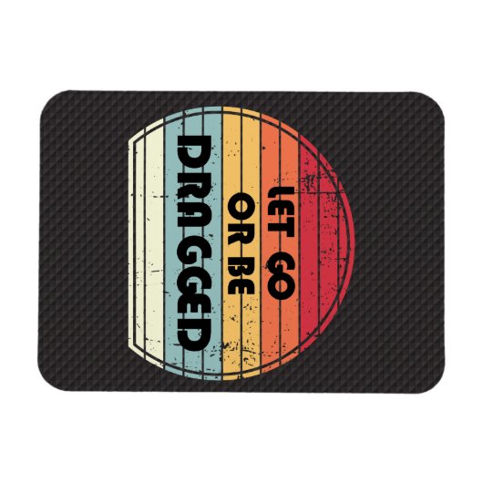 Begründung - Let go or be dragged Magnet (Horizontal)