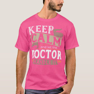 Behalt Beruhigung und Lass dem Arzt Handle it Shir T-Shirt