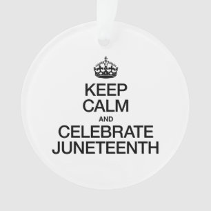 BEHALT CALM UND CELEBRATE JUNETEENTH ORNAMENT
