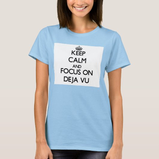 Behalt Calm und Fokus auf Deja Vu T-Shirt (Vorderseite)