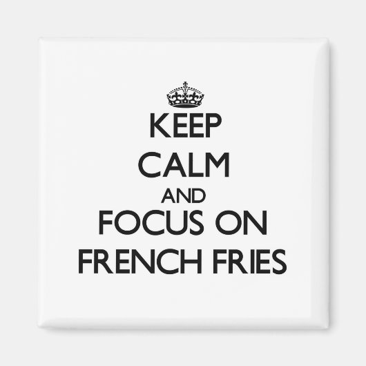 Behalt Calm und Fokus auf Französisch Fries Magnet (Vorne)