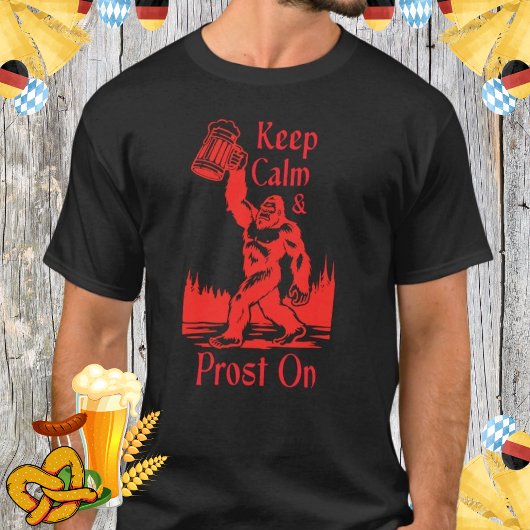 Behalt Calm und Prost On Bigfoot T-Shirt für das O