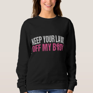 Behalt deine Gesetze von meinem Körper ab My Choic Sweatshirt