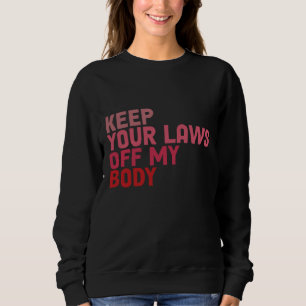 Behalt deine Gesetze von meinem Körper ab Sweatshirt
